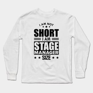 Stage Manager - I am not Short I am stage manager size Long Sleeve T-Shirt